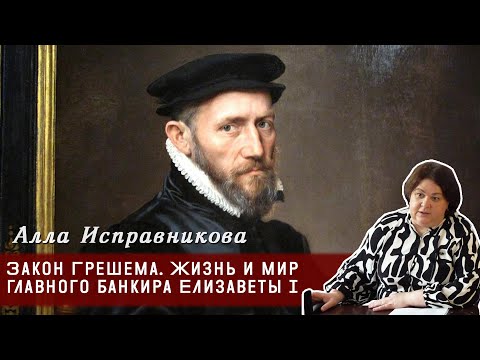 Видео: Алла Исправникова - Закон Грешема.  Жизнь и мир главного банкира Елизаветы I.  Цикл лекций
