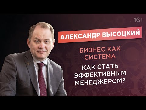 Видео: Александр Высоцкий. Система управления бизнесом. Как стать эффективным менеджером?