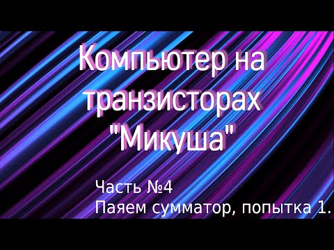 Видео: Компьютер на транзисторах Микуша - №4 Паяем сумматор - попытка первая.