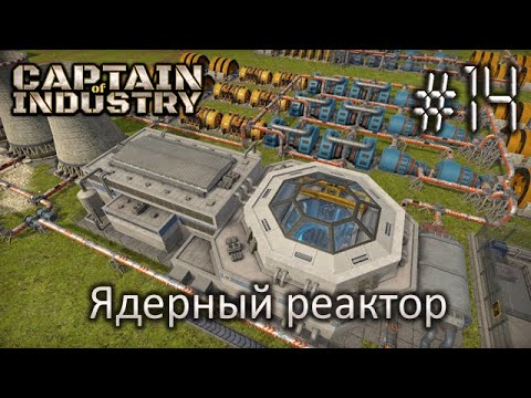 Видео: Ядерный реактор - Captain of Industry #14