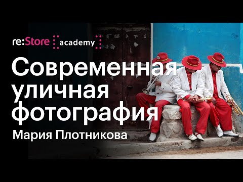 Видео: Современная уличная фотография. Мария Плотникова (Академия re:Store)