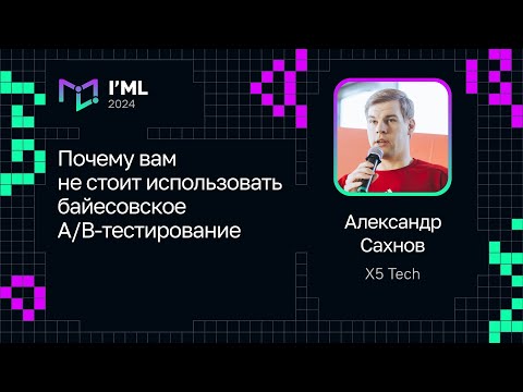 Видео: Александр Сахнов — Почему вам не стоит использовать байесовское A/B-тестирование