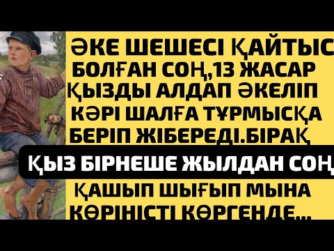 Видео: 13 ЖАСАР ЖЕТІМ ҚЫЗДЫ ШАЛҒА АЛДАП БЕРІП ЖІБЕРЕДІ.ШЫДАМАҒАН ҚЫЗ БІРНЕШЕ ЖЫЛ ӨТКЕНДЕ ҚАШЫП ШЫҚҚАНДА