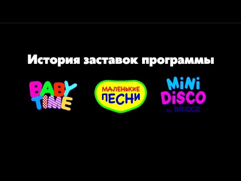 Видео: История заставок программы Baby Time/Маленькие Песни/Mini Disco (2007-н.в)