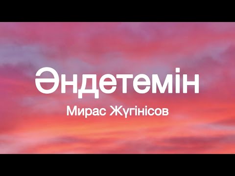 Видео: Мирас Жүгінісов - Әндетемін ( мәтін/ текст )