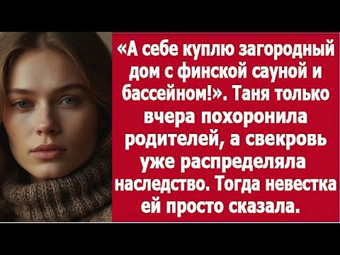 Видео: «А себе куплю дом с сауной» — свекровь делила наследство Тани прямо на похоронах