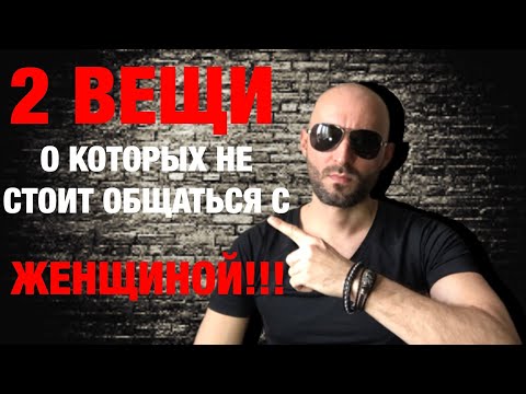 Видео: 2 ВЕЩИ О КОТОРЫХ НЕ СТОИТ ОБЩАТЬСЯ С ЖЕНЩИНОЙ!!!