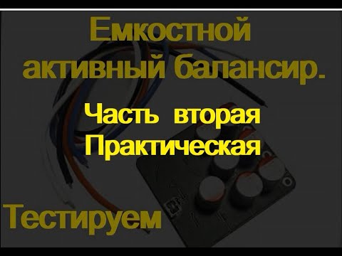 Видео: Активный балансир. Емкостной.  Часть Вторая. Практическая.