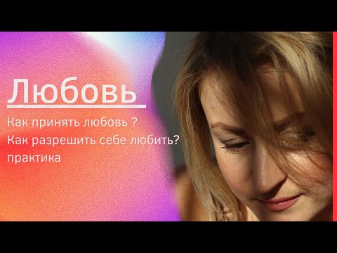 Видео: Энергия любви. Любовь к себе. Как вернуть себе любовь? Как принять любовь другого?