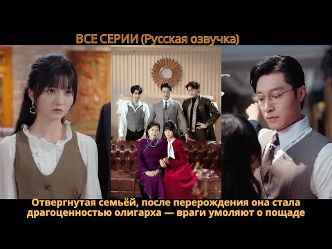 Видео: Отвергнутая семьёй, после перерождения она стала драгоценностью олигарха — враги умоляют о пощаде