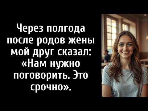 Видео: Через полгода после родов жены мой друг сказал: «Нам нужно поговорить. Это срочно».