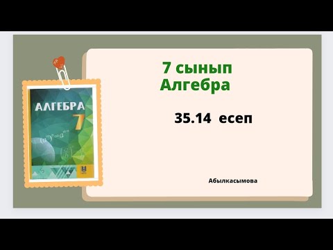 Видео: алгебра 7 сынып 35.14есеп; Абылкасымова 7 класс 35.14 задача