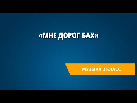 Видео: «Мне дорог Бах». Музыка 2 класс.
