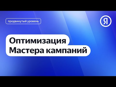 Видео: Оптимизация в Мастере кампаний I Яндекс про Директ 2.0