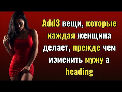 Видео: 3 вещи, которые каждая женщина делает, прежде чем изменить мужу