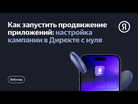 Видео: Как запустить продвижение приложений: настройка кампании в Директе с нуля