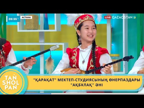 Видео: "ҚАРАҚАТ" МЕКТЕП-СТУДИЯСЫНЫҢ ӨНЕРПАЗДАРЫ - "АҚБҰЛАҚ" ӘНІ