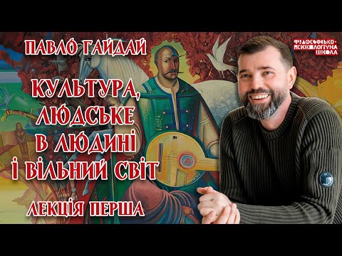 Видео: Павло Гайдай - Культура, людське в людині і вільний світ. Лекція 1