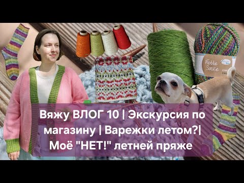 Видео: Вяжу ВЛОГ 10 | Экскурсия по магазину | Варежки летом? | Моё "НЕТ!" летней пряже