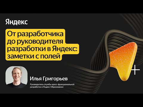 Видео: От разработчика до руководителя разработки в Яндексе: заметки с полей / Илья Григорьев