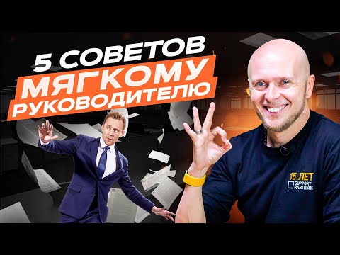 Видео: Мягкий руководитель ≠ неэффективный? 5 советов мягкому руководителю