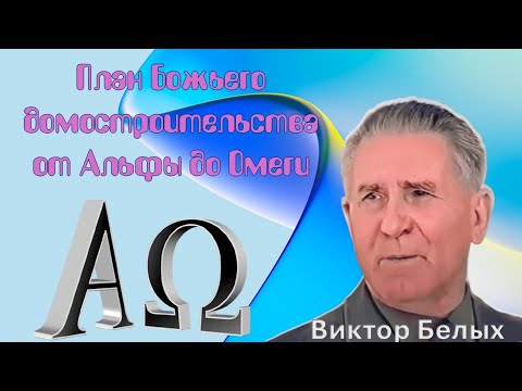 Видео: План Божьего Домостроительства от Альфы до Омеги. Виктор Белых.
