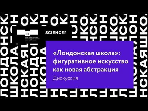 Видео: Дискуссия «Лондонская школа: фигуративное искусство как новая абстракция» (совместно с Science.Me)