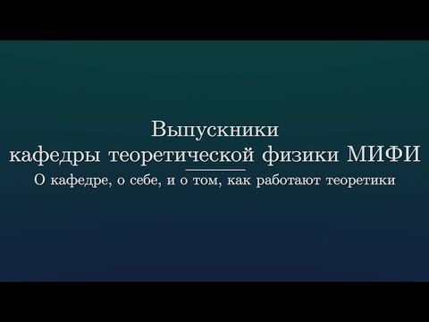 Видео: Выпускники кафедры теоретической физики МИФИ о кафедре, о себе, и о том, как работают теоретики.