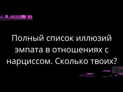 Видео: Полный список иллюзий эмпата в отношениях с нарциссом. Сколько твоих?