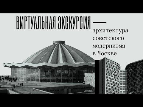 Видео: Архитектура советского модернизма в Москве. Виртуальная экскурсия