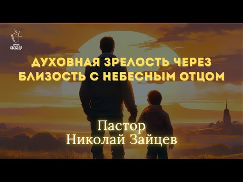 Видео: Тема: Духовная зрелость через близость с Небесным Отцом. | Пастор Николай Зайцев.