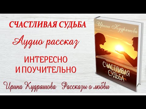 Видео: СЧАСТЛИВАЯ СУДЬБА. Новый рассказ.  Ирина Кудряшова