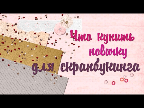 Видео: Что купить новичку для скрапбукинга / Какие материалы нужны для скрапбукинга