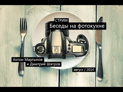 Видео: Беседы на фотокухне. Антон Мартынов, Дмитрий Шатров.