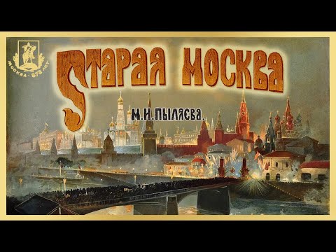 Видео: М. Пыляев - СТАРАЯ МОСКВА. Рассказы из былой жизни первопрестольной столицы. (читает И. Прудовский)