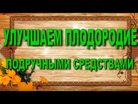 Видео: Улучшаем плодородие подручными средствами