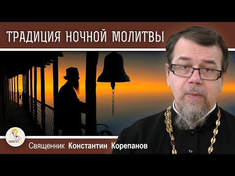 Видео: ТРАДИЦИЯ НОЧНОЙ МОЛИТВЫ. Священник Константин Корепанов
