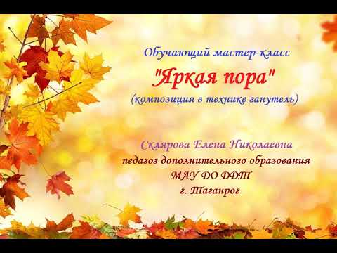 Видео: Мастер-класс по декоративно-прикладному искусству «Яркая пора (композиция в технике ганутель)»