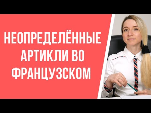 Видео: Неопределённые артикли во французском. Урок по грамматике французского языка для среднего уровня.