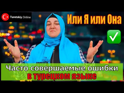 Видео: Или Я или Она. Часто совершаемые ошибки в турецком языке.