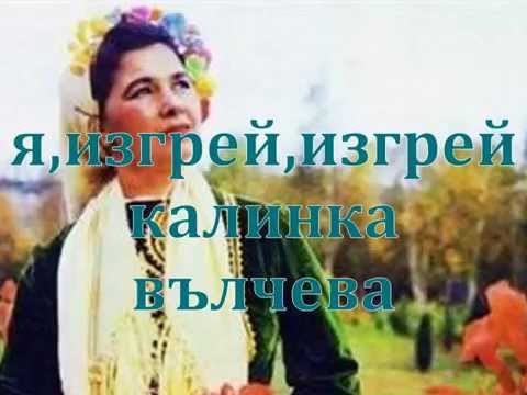 Видео: Я, ИЗГРЕЙ, ИЗГРЕЙ  -  ИЗП.КАЛИНКА ВЪЛЧЕВА