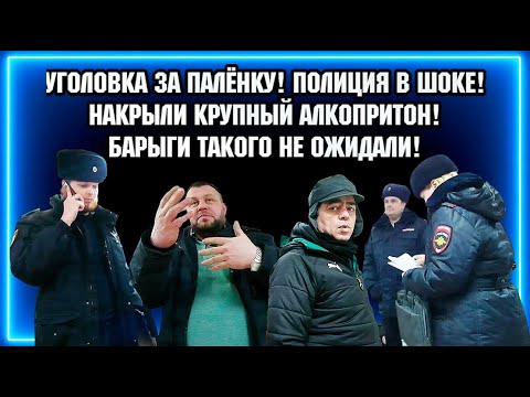 Видео: УГОЛОВКА ЗА ПАЛЁНКУ! ПОЛИЦИЯ В ШОКЕ! / НАКРЫЛИ КРУПНЫЙ АЛКОПРИТОН! / БАРЫГИ ТАКОГО НЕ ОЖИДАЛИ.