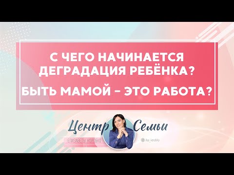 Видео: С чего начинается деградация ребенка? Быть мамой это работа? Отвечает Елизавета Коробко
