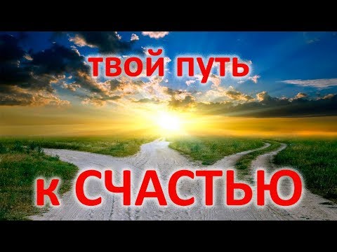 Видео: Твой путь к СЧАСТЬЮ