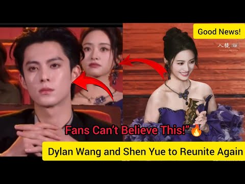 Видео: Хорошие новости! Дилан Ван и Шэнь Юэ снова воссоединятся — фанаты не могут в это поверить!»🔥