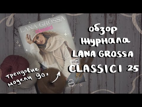 Видео: ОБЗОР ЖУРНАЛА LANA GROSSA CLASSICI 25 - трендовые модели в стиле 90х для вязания
