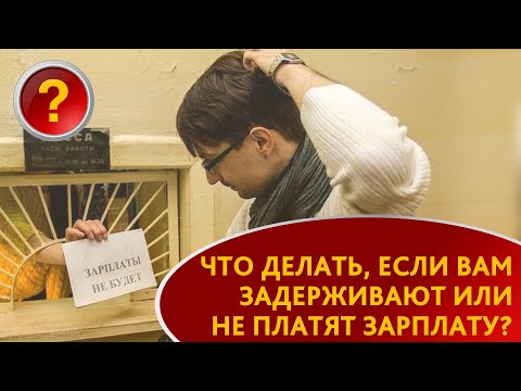 Видео: ЧТО ДЕЛАТЬ, ЕСЛИ ВАМ ЗАДЕРЖИВАЮТ ИЛИ НЕ ПЛАТЯТ ЗАРПЛАТУ?