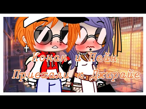Видео: Конан и Пейн приехали к Джирайе🌸🐸🐬Спасибо за 400 подписчиков 💕☺️🍸