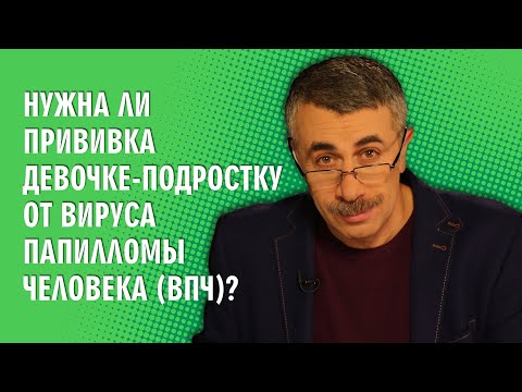 Видео: Нужна ли прививка девочке-подростку от вируса папилломы человека (ВПЧ)? - Доктор Комаровский