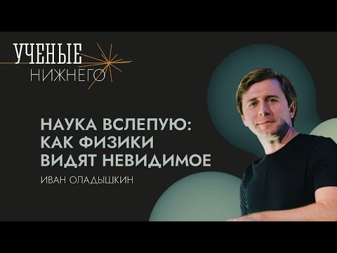 Видео: Учёные Нижнего: как физики видят невидимое